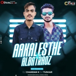 AAKALESTHE X ALBATRAOZ (EDM TRANCE MIX) DJ CHANDAN MORODA X DJ TUSHAR.mp3